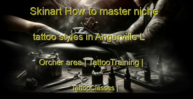 Skinart How to master niche tattoo styles in Angerville L Orcher area | TattooTraining | TattooClasses | SkinartTraining-France
